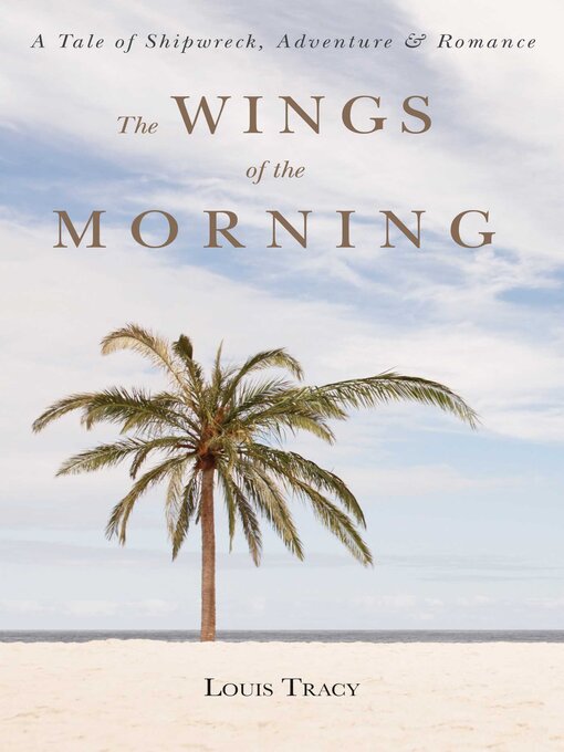 Title details for The Wings of the Morning: a Tale of Shipwreck, Adventure, and Romance by Louis Tracy - Available